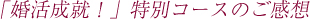 「婚活成就！」特別コースのご感想